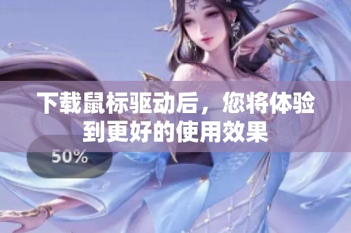 下载鼠标驱动后，您将体验到更好的使用效果