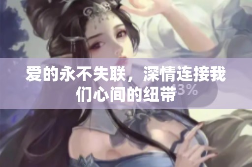 爱的永不失联，深情连接我们心间的纽带