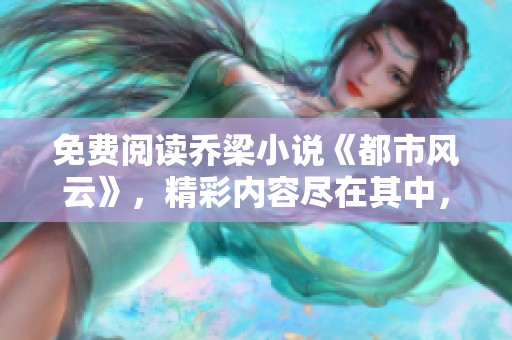 免费阅读乔梁小说《都市风云》，精彩内容尽在其中，快来探索吧！