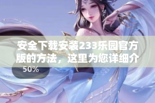 安全下载安装233乐园官方版的方法，这里为您详细介绍！