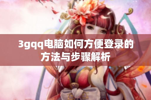 3gqq电脑如何方便登录的方法与步骤解析