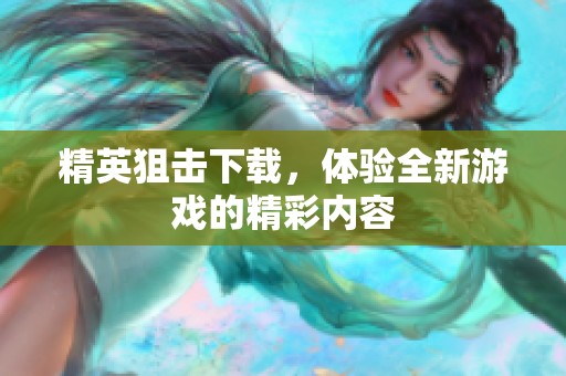 精英狙击下载，体验全新游戏的精彩内容