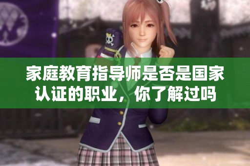 家庭教育指导师是否是国家认证的职业，你了解过吗