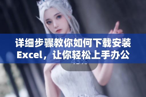 详细步骤教你如何下载安装Excel，让你轻松上手办公软件