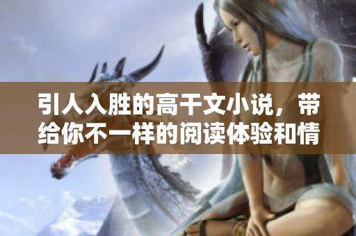 引人入胜的高干文小说，带给你不一样的阅读体验和情感共鸣