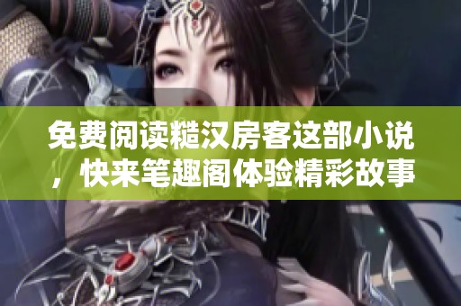 免费阅读糙汉房客这部小说，快来笔趣阁体验精彩故事吧