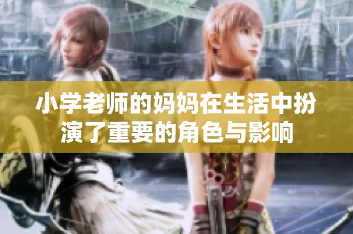 小学老师的妈妈在生活中扮演了重要的角色与影响