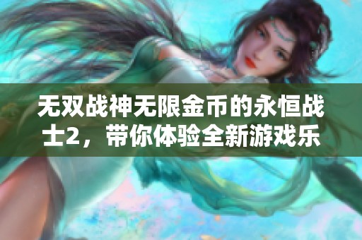 无双战神无限金币的永恒战士2，带你体验全新游戏乐趣