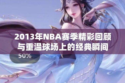 2013年NBA赛季精彩回顾与重温球场上的经典瞬间