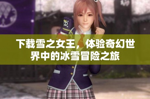 下载雪之女王，体验奇幻世界中的冰雪冒险之旅
