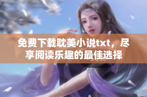 免费下载耽美小说txt，尽享阅读乐趣的最佳选择