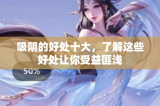 吸阴的好处十大，了解这些好处让你受益匪浅