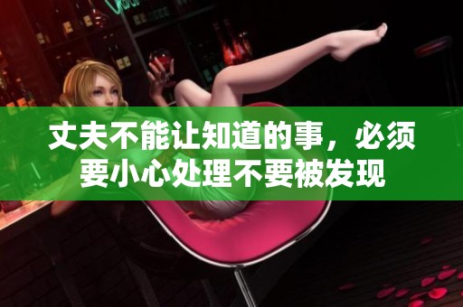 丈夫不能让知道的事，必须要小心处理不要被发现