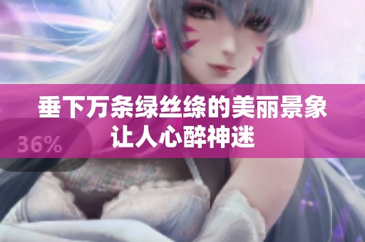 垂下万条绿丝绦的美丽景象让人心醉神迷