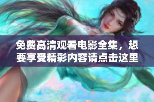 免费高清观看电影全集，想要享受精彩内容请点击这里
