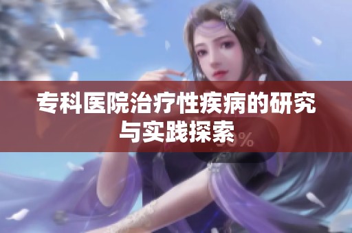 专科医院治疗性疾病的研究与实践探索
