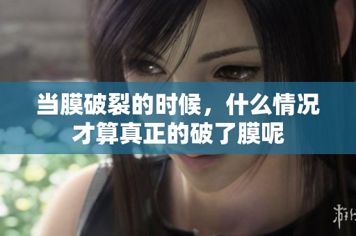 当膜破裂的时候，什么情况才算真正的破了膜呢