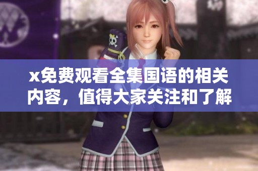 x免费观看全集国语的相关内容，值得大家关注和了解的精彩剧情。