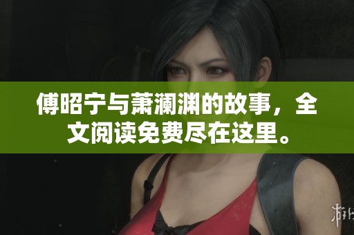 傅昭宁与萧澜渊的故事，全文阅读免费尽在这里。