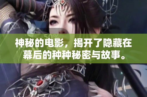 神秘的电影，揭开了隐藏在幕后的种种秘密与故事。