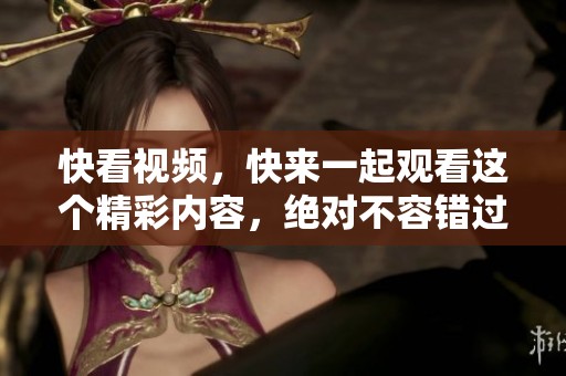 快看视频，快来一起观看这个精彩内容，绝对不容错过！