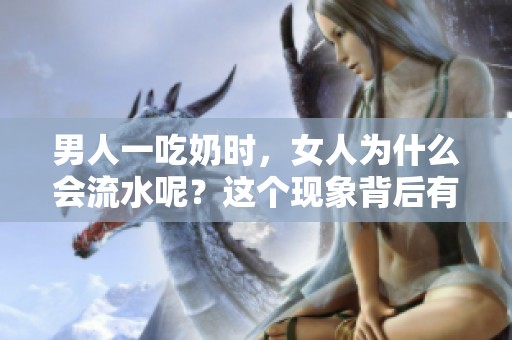 男人一吃奶时，女人为什么会流水呢？这个现象背后有什么原因呢