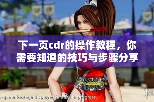 下一页cdr的操作教程，你需要知道的技巧与步骤分享