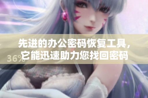 先进的办公密码恢复工具，它能迅速助力您找回密码