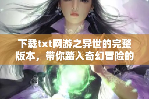 下载txt网游之异世的完整版本，带你踏入奇幻冒险的新旅程