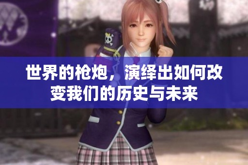 世界的枪炮，演绎出如何改变我们的历史与未来