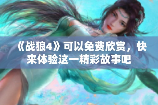 《战狼4》可以免费欣赏，快来体验这一精彩故事吧