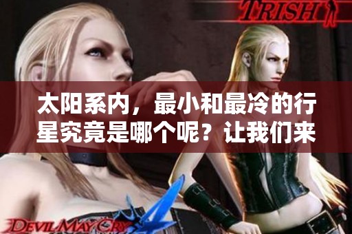 太阳系内，最小和最冷的行星究竟是哪个呢？让我们来揭晓答案。