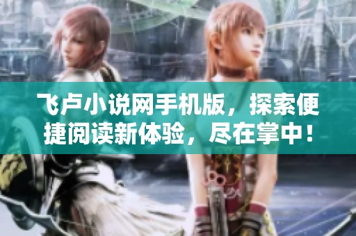 飞卢小说网手机版，探索便捷阅读新体验，尽在掌中！
