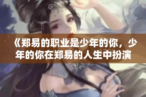 《郑易的职业是少年的你，少年的你在郑易的人生中扮演怎样的角色》