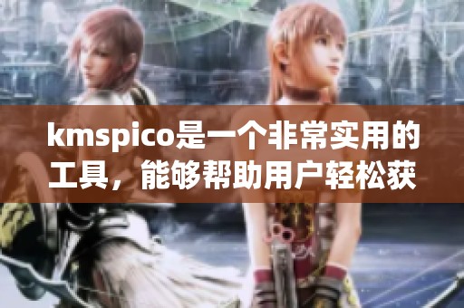 kmspico是一个非常实用的工具，能够帮助用户轻松获取更多资源