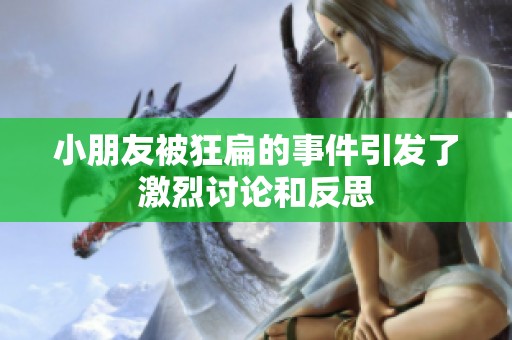 小朋友被狂扁的事件引发了激烈讨论和反思
