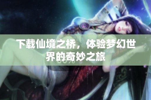 下载仙境之桥，体验梦幻世界的奇妙之旅