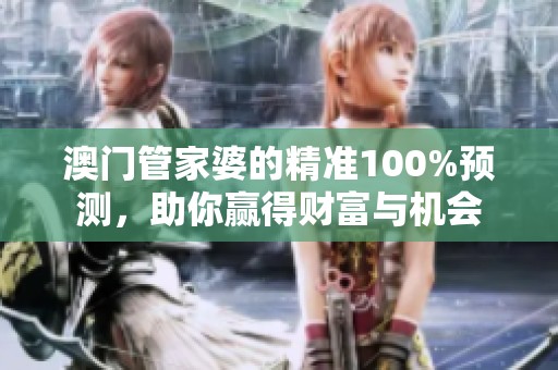 **管家婆的精准100%预测，助你赢得财富与机会