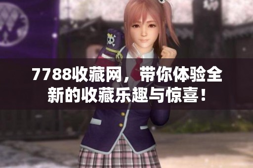 7788收藏网，带你体验全新的收藏乐趣与惊喜！