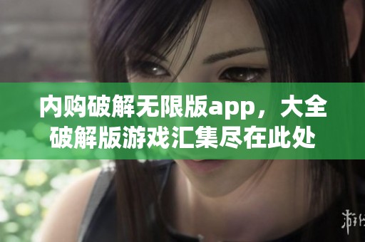 内购破解无限版app，大全破解版游戏汇集尽在此处