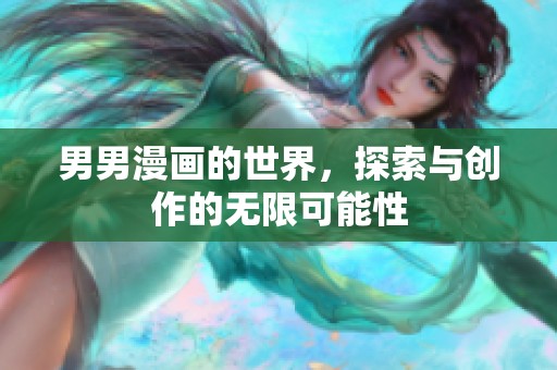 男男漫画的世界，探索与创作的无限可能性