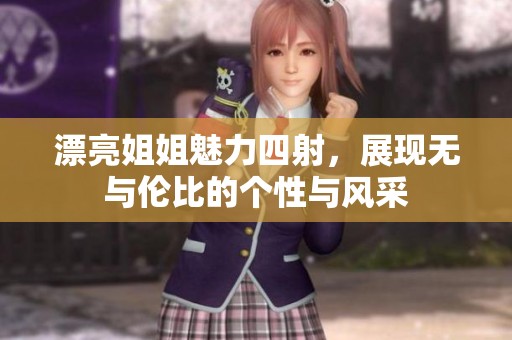 漂亮姐姐魅力四射，展现无与伦比的个性与风采