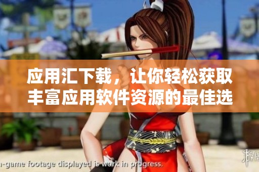 应用汇下载，让你轻松获取丰富应用软件资源的最佳选择