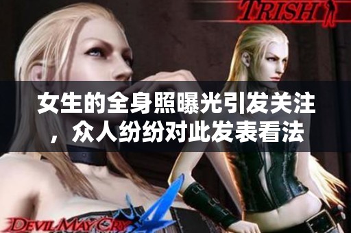 女生的全身照曝光引发关注，众人纷纷对此发表看法