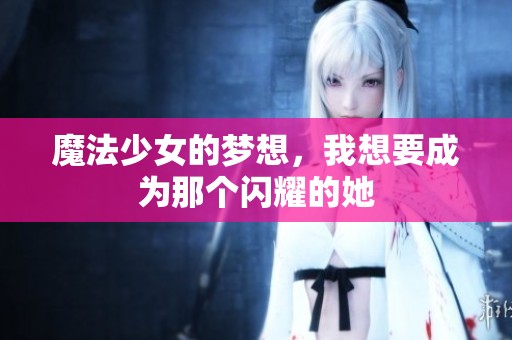 魔法少女的梦想，我想要成为那个闪耀的她
