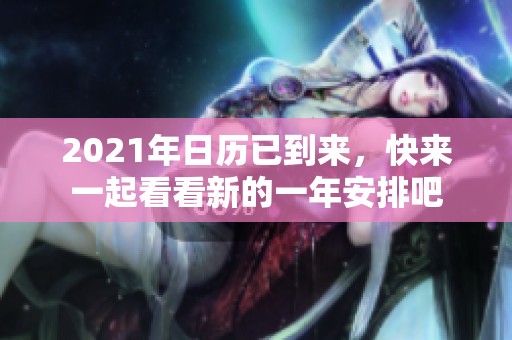 2021年日历已到来，快来一起看看新的一年安排吧