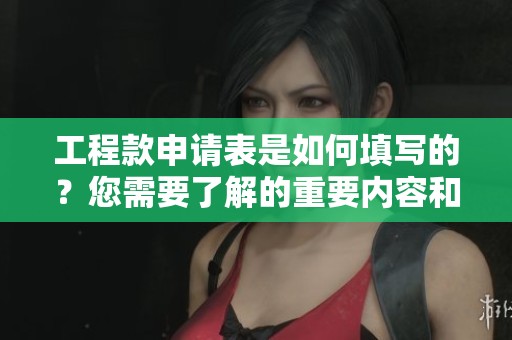 工程款申请表是如何填写的？您需要了解的重要内容和注意事项。
