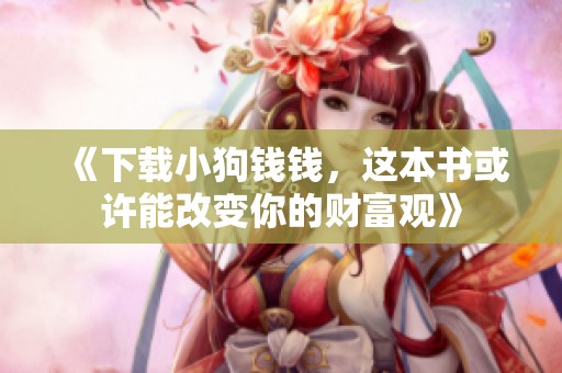 《下载小狗钱钱，这本书或许能改变你的财富观》