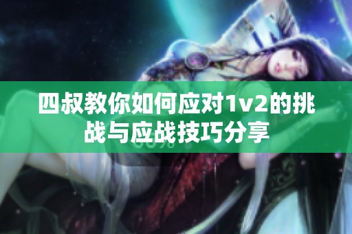 四叔教你如何应对1v2的挑战与应战技巧分享
