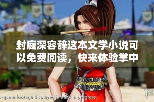封庭深容辞这本文学小说可以免费阅读，快来体验掌中之宝的精彩吧！